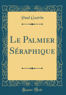 Le Palmier Sraphique (Classic Reprint)