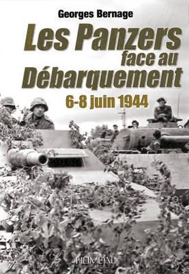 Le Panzers Face Au Debarquement: 6-8 Juin 1944 - Bernage, Georges