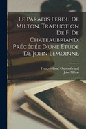 Le paradis perdu de Milton, traduction de F. de Chateaubriand. Prcde d'une tude de John Lemoinne
