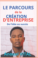 Le Parcours De la Cration D'entreprise: De l'ide au succs