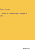 Le pardon de Plo?rmel; Op?ra comique en 3 actes