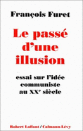 Le Passe D'Une Illusion: Essai Sur L'Idee Communiste Au Xxe Siecle - Furet, Francois