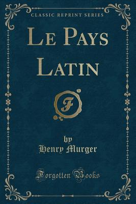 Le Pays Latin (Classic Reprint) - Murger, Henry