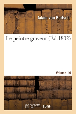 Le Peintre Graveur. Volume 14 - Von Bartsch, Adam