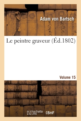 Le Peintre Graveur. Volume 15 - Von Bartsch, Adam