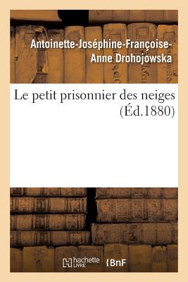 Le Petit Prisonnier Des Neiges 2e ?d - Drohojowska, Antoinette-Jos?phine-Fran?oise-Anne