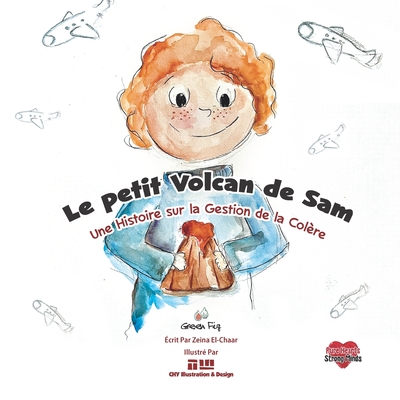 Le Petit Volcan de Sam: Une Histoire sur la Gestion de la Col?re - Illustration & Design, Chy (Illustrator), and Mahdi, Yara (Illustrator), and El-Chaar, Zeina