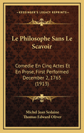 Le Philosophe Sans Le S?avoir: Com?die En Cinq Actes Et En Prose, First Performed December 2, 1765 (Classic Reprint)