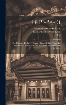 Le Pi-Pa-KI: Ou, L'Histoire Du Luth: Drame Chinois de Kao-Tong-Kia Represente a Peking, En 1404 Avec Les Changements de Mao-Tseu... - Gao, Ming, and Bazin, Antoine Pierre Louis, and M )