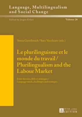 Le plurilinguisme et le monde du travail / Plurilingualism and the Labour Market: Entre besoins, dfis et stratgies / Language needs, challenges and strategies - Erfurt, Jrgen, and Gerolimich, Sonia (Editor), and Vecchiato, Sara (Editor)