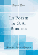 Le Poesie Di G. A. Borgese (Classic Reprint)