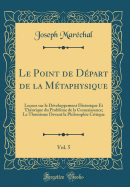 Le Point de Dpart de la Mtaphysique, Vol. 5: Leons Sur Le Dveloppement Historique Et Thorique Du Problme de la Connaissance; Le Thomisme Devant La Philosophie Critique (Classic Reprint)