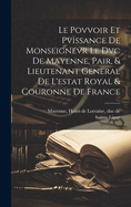 Le Povvoir Et Pvissance de Monseignevr Le DVC de Mayenne, Pair, & Lieutenant General de L'Estat Royal & Couronne de France