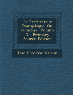 Le Pr?dicateur ?vangelique, Ou, Sermons; Volume 3 - Nardin, Jean Fr?d?ric