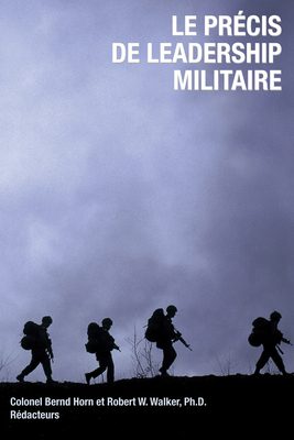 Le Precis de Leadership Militaire - Horn, Bernd, Colonel (Editor), and Walker, Robert W (Editor)