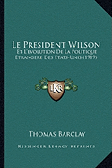 Le President Wilson: Et L'evolution De La Politique Etrangere Des Etats-Unis (1919)