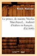 Le Prince, de Maistre Nicolas Macchiavel, Traduict d'Italien En Fran?ois (?d.1640)