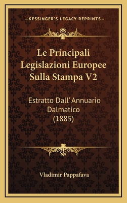 Le Principali Legislazioni Europee Sulla Stampa V2: Estratto Dall' Annuario Dalmatico (1885) - Pappafava, Vladimir