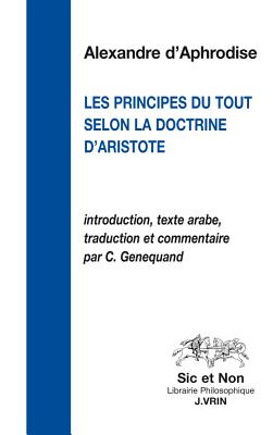 Le Principe Du Tout Selon La Doctrine D'Aristote - D'Aphrodise, Alexandre, and Genequand, Charles (Notes by)