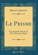 Le Prisme: Encyclopedie Morale Du Dix-Neuvieme Siecle (Classic Reprint)