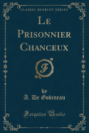 Le Prisonnier Chanceux (Classic Reprint)