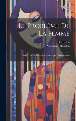 Le Problme De La Femme: Son volution Historique, Son Aspect conomique - Braun, Lily, and Mourlon, Madeleine