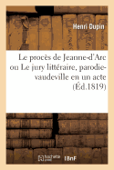 Le procs de Jeanne-d'Arc ou Le jury littraire, parodie-vaudeville en un acte