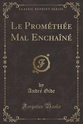 Le Promthe Mal Enchan (Classic Reprint) - Gide, Andre