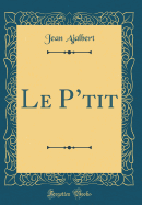 Le P'Tit (Classic Reprint)