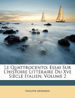 Le Quattrocento: Essai Sur L'histoire Littraire Du Xve Sicle Italien, Volume 2 - Monnier, Philippe