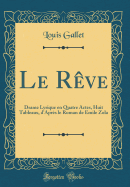 Le Rve: Drame Lyrique En Quatre Actes, Huit Tableaux, d'Aprs Le Roman de Emile Zola (Classic Reprint)