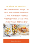 Le R?gime Aux oeufs Durs: D?couvrez Comment Manger Des oeufs Peut Am?liorer Votre Sant? Et Vous Permettre De Perdre Du Poids Rapidement Et Sans Stress ! Perdez Jusqu'? 30 Livres En 2 Semaines