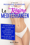 Le R?gime M?diterran?en: Le Meilleur Programme Alimentaire du Monde. Les Principes de Base, la Nouvelle Pyramide Alimentaire avec les Aliments ? Privil?gier pour une Vie Saine et en Forme