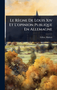 Le R?gne de Louis XIV Et l'Opinion Publique En Allemagne