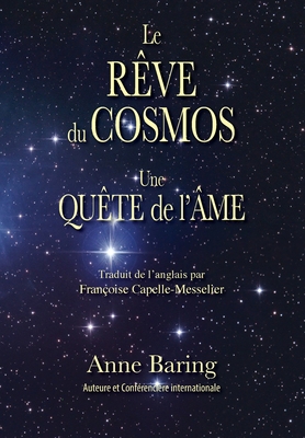 Le R?ve du Cosmos: Une Qu?te de l ?me - Baring, Anne, and Baring, Robin (Illustrator), and Capelle-Messelier, Fran?oise (Translated by)