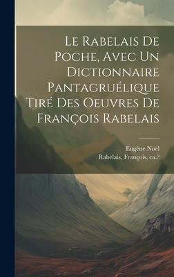 Le Rabelais de Poche, Avec Un Dictionnaire Pantagru?lique Tir? Des Oeuvres de Fran?ois Rabelais - Rabelais, Fran?ois, and No?l, Eug?ne