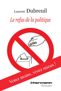 Le Refus de La Politique: Votez Moins, Vivez Mieux !