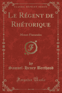 Le Regent de Rhetorique: Moeurs Flamandes (Classic Reprint)