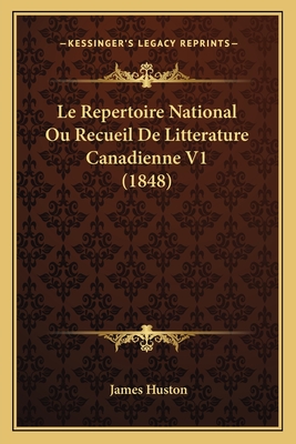 Le Repertoire National Ou Recueil de Litterature Canadienne V1 (1848) - Huston, James