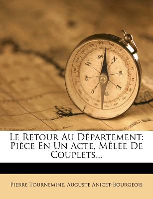 Le Retour Au Departement: Piece En Un Acte, Melee de Couplets... - Tournemine, Pierre, and Anicet-Bourgeois, Auguste