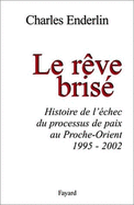 Le Reve Brise: Histoire de L'Echec Du Processus de Paix Au Proche-Orient, 1995-2002