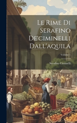 Le Rime Di Serafino De'ciminelli Dall'aquila; Volume 1 - Ciminelli, Serafino