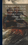 Le Robinson Suisse Ou Journal D'un Pre De Famille Naufrag Avec Sa Femme Et Ses Enfans...