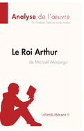 Le Roi Arthur de Micha?l Morpurgo (Analyse de l'oeuvre): Analyse compl?te et r?sum? d?taill? de l'oeuvre