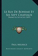 Le Roi De Boheme Et Ses Sept Chateaux: Drame En Six Actes (1859)