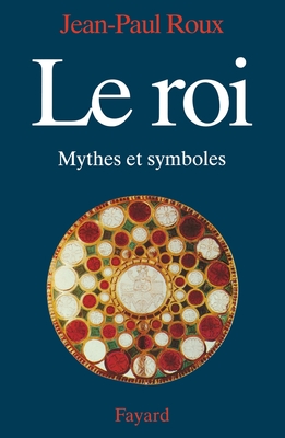 Le Roi: Mythes Et Symboles - Roux, Jean-Paul