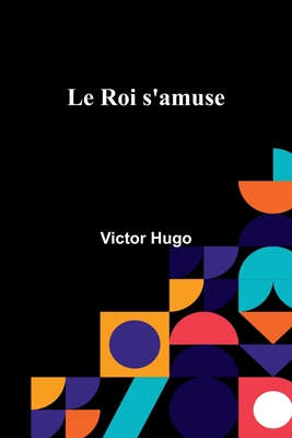 Le Roi s'amuse - Hugo, Victor