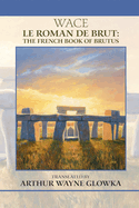 Le Roman de Brut = the French Book of Brutus