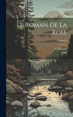 Le Roman De La Rose; Volume 3 - Guillaume, and Jean