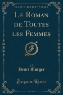 Le Roman de Toutes Les Femmes (Classic Reprint)